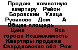 Продаю 3 комнатную квартиру › Район ­ Боровский › Улица ­ Русиново › Дом ­ 214А › Общая площадь ­ 57 › Цена ­ 2 000 000 - Все города Недвижимость » Квартиры продажа   . Свердловская обл.,Реж г.